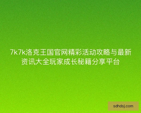 7k7k洛克王国官网精彩活动攻略与最新资讯大全玩家成长秘籍分享平台 7k7k洛克王国官网精彩活动攻略与最新资讯大全玩家成长秘籍分享平台
