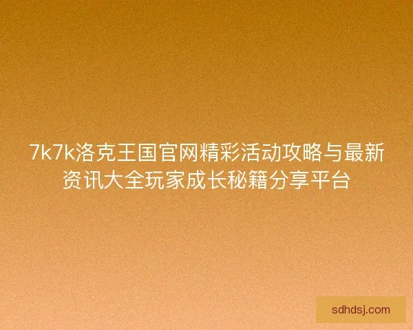 7k7k洛克王国官网精彩活动攻略与最新资讯大全玩家成长秘籍分享平台